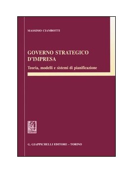 GOVERNO STRATEGICO D'IMPRESA. Teoria, modelli e sistemi di pianificazione