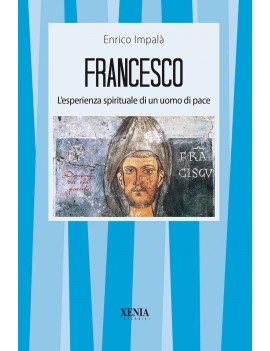 FRANCESCO. L'ESPERIENZA SPIRITUALE DI UN