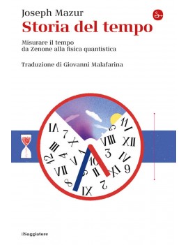 STORIA DEL TEMPO. Misurare il tempo da Zenone alla fisica quantistica