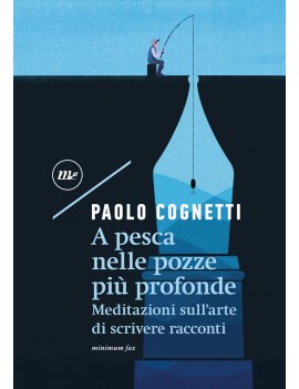A PESCA NELLE POZZE PIU' PROFONDE. Meditazioni sull'arte di scrivere racconti